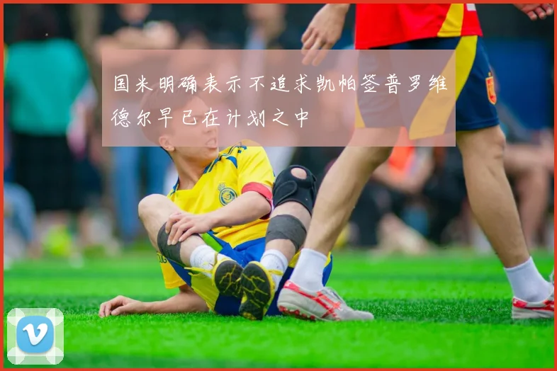 国米明确表示不追求凯帕签普罗维德尔早已在计划之中